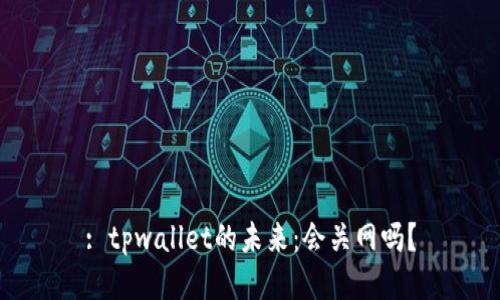 : tpwallet的未来:会关网吗?