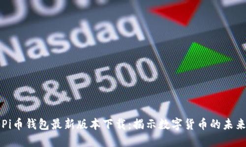 Pi币钱包最新版本下载:揭示数字货币的未来
