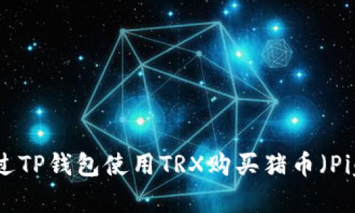 如何通过TP钱包使用TRX购买猪币(Pig Coin)