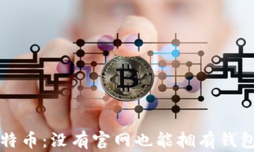 揭秘比特币:没有官网也能拥有钱包的原因