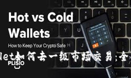 tpwallet如何去一级市场交易:全面指南