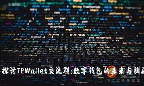 深入探讨TPWallet交流群:数字钱包的未来与社区力量