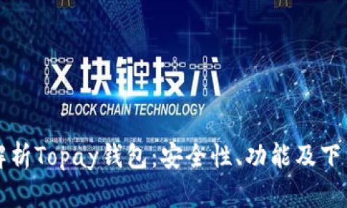 全面解析Topay钱包：安全性、功能及下载指南