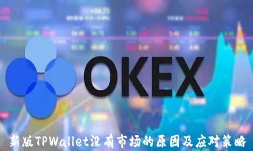 新版TPWallet没有市场的原因及应对策略