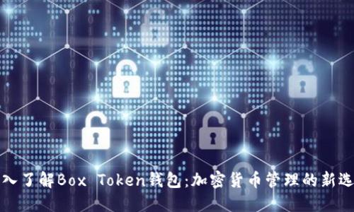 深入了解Box Token钱包：加密货币管理的新选择
