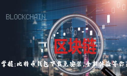 轻松掌握：比特币钱包下载免安装，全新体验等你来试！
