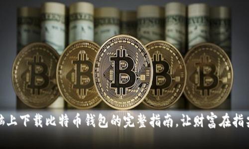 在电脑上下载比特币钱包的完整指南,让财富在指尖流动