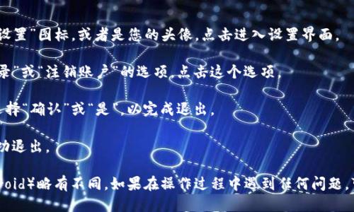 要退出 TPWallet（TP 钱包）登录，您可以按照以下步骤进行操作：

1. **打开 APP**: 首先，确保您已打开 TPWallet 应用。

2. **找到设置界面**: 通常在应用的首页，您可以找到一个“设置”图标，或者是您的头像。点击进入设置界面。

3. **选择退出登录**: 在设置菜单中，您可能会看到“退出登录”或“注销账户”的选项。点击这个选项。

4. **确认退出**: 系统会要求您确认是否真的要退出登录。选择“确认”或“是”，以完成退出。

5. **检查状态**: 退出后，您应返回到登录界面，确保您已成功退出。

请注意，具体的步骤可能因应用版本或操作系统（iOS 或 Android）略有不同。如果在操作过程中遇到任何问题，可以查看 TPWallet 的帮助中心或联系他们的客服获得支持。