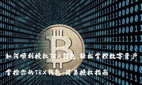 如何顺利授权TRX钱包,轻松掌控数字资产
掌控你的TRX钱包:简易授权指南